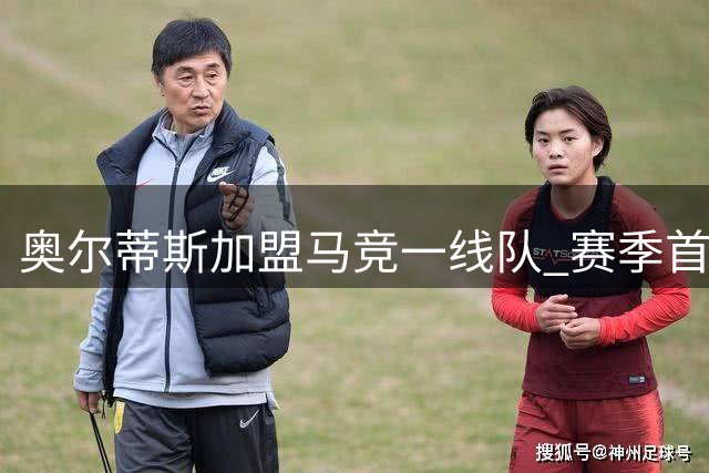 奥尔蒂斯加盟马竞一线队 赛季首战或将披挂上阵