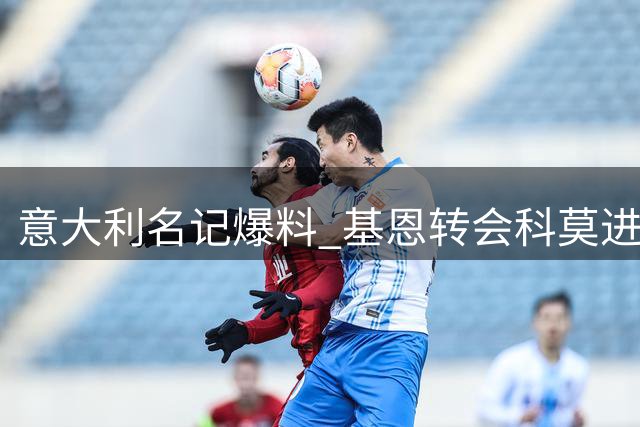 意大利名记爆料 基恩转会科莫进入最后阶段